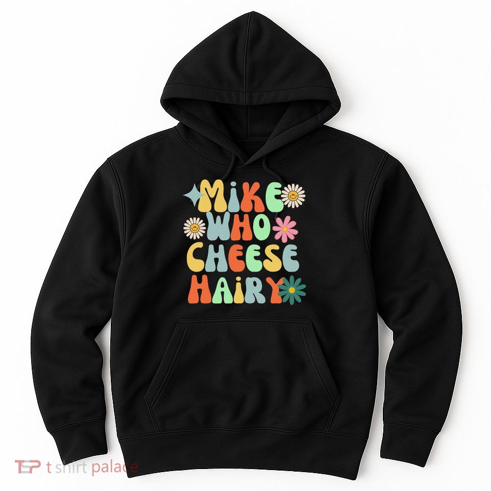 Mike Who Cheese Hairy Funny Inappropriate Dirty Adult Humor Hoodie