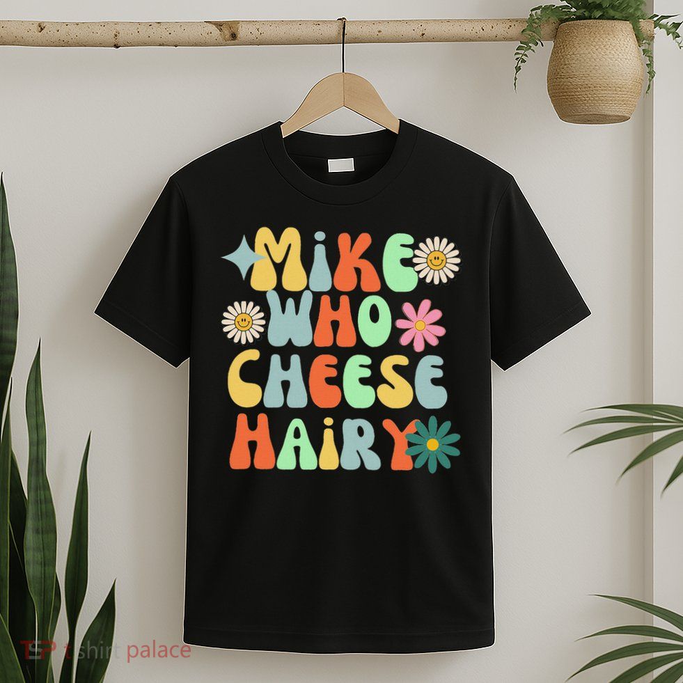 Mike Who Cheese Hairy Funny Inappropriate Dirty Adult Humor T-Shirt