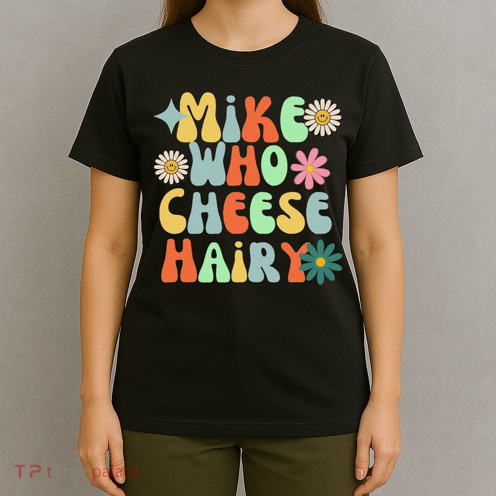 Mike Who Cheese Hairy Funny Inappropriate Dirty Adult Humor T-Shirt