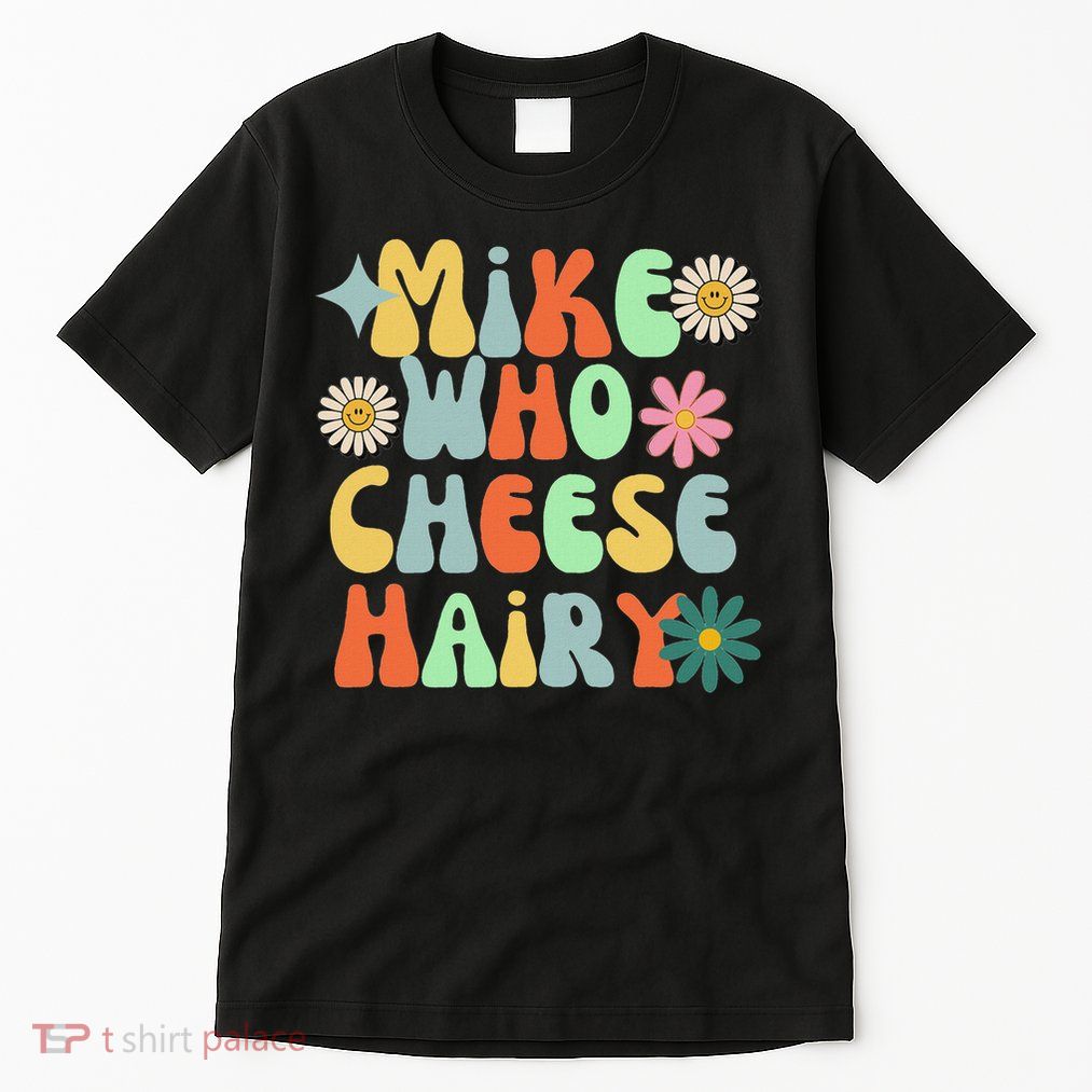 Mike Who Cheese Hairy Funny Inappropriate Dirty Adult Humor Tall T-Shirt