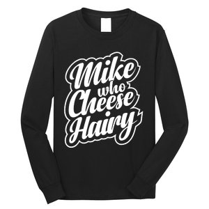 Mike Who Cheese Hairy Funny MemeAdultSocial Media Joke Long Sleeve Shirt