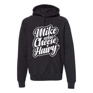 Mike Who Cheese Hairy Funny MemeAdultSocial Media Joke Premium Hoodie