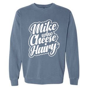 Mike Who Cheese Hairy Funny MemeAdultSocial Media Joke Garment-Dyed Sweatshirt