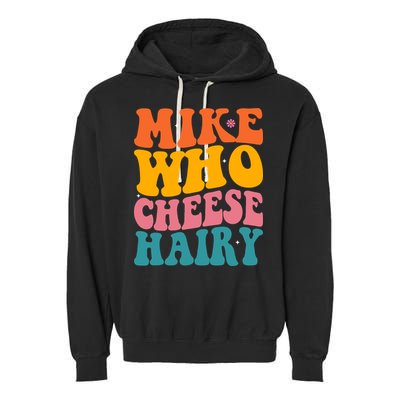 Mike Who Cheese Hairy Funny Memes Humours Jokes Retro Groovy Garment-Dyed Fleece Hoodie