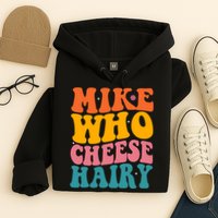 Mike Who Cheese Hairy Funny Memes Humours Jokes Retro Groovy Hoodie