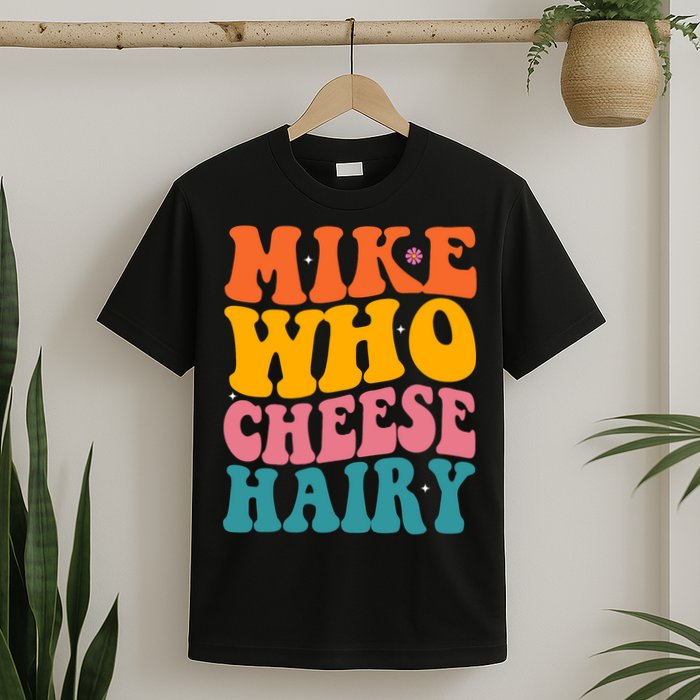 Mike Who Cheese Hairy Funny Memes Humours Jokes Retro Groovy T-Shirt