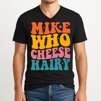 Mike Who Cheese Hairy Funny Memes Humours Jokes Retro Groovy V-Neck T-Shirt