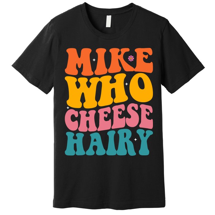 Mike Who Cheese Hairy Funny Memes Humours Jokes Retro Groovy Premium T-Shirt