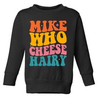 Mike Who Cheese Hairy Funny Memes Humours Jokes Retro Groovy Toddler Sweatshirt