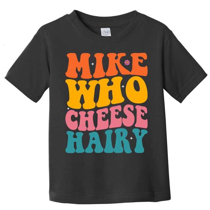 Mike Who Cheese Hairy Funny Memes Humours Jokes Retro Groovy Toddler T-Shirt