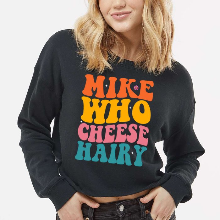 Mike Who Cheese Hairy Funny Memes Humours Jokes Retro Groovy Cropped Pullover Crew