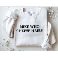 Mike Who Cheese Hairy Sweatshirt