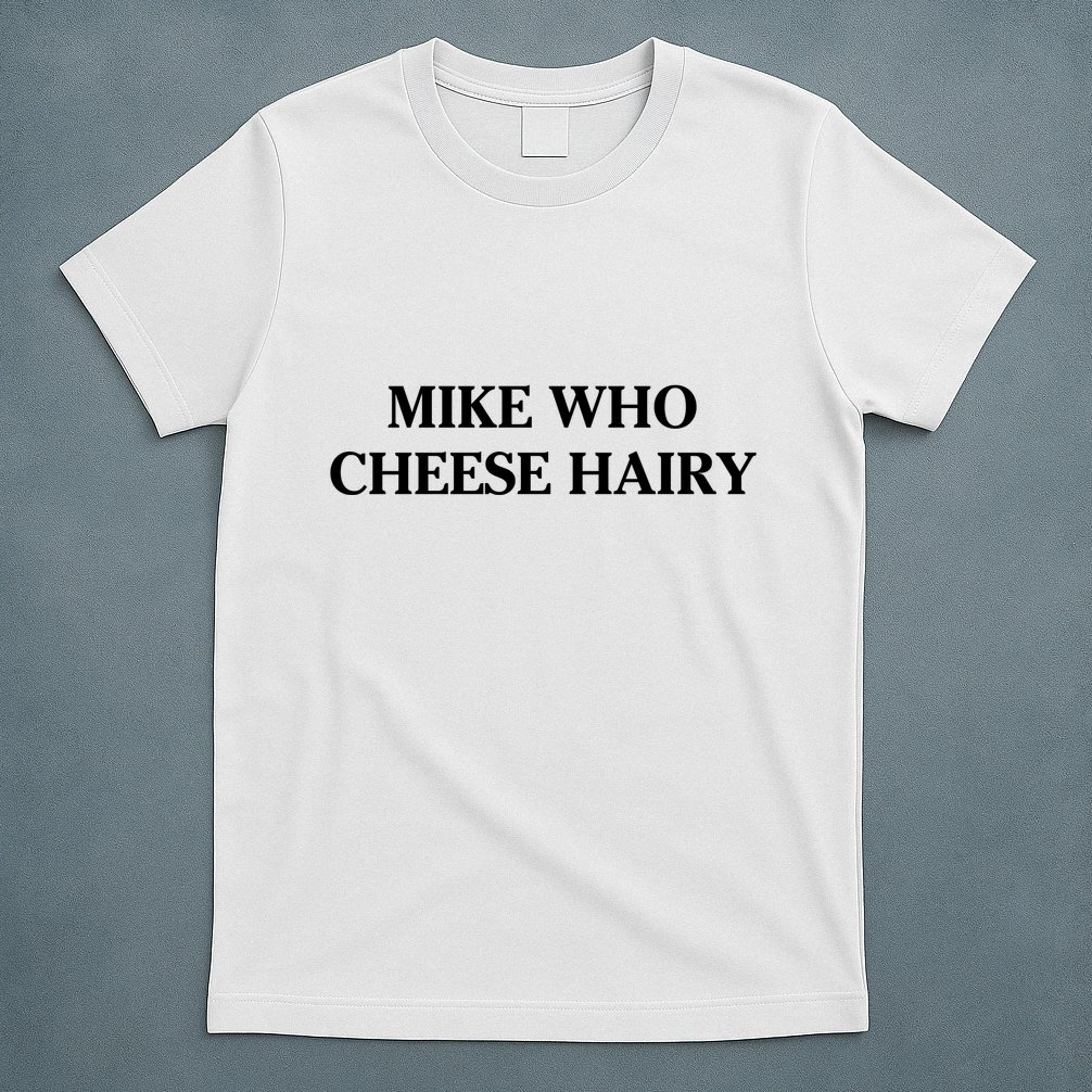 Mike Who Cheese Hairy T-Shirt