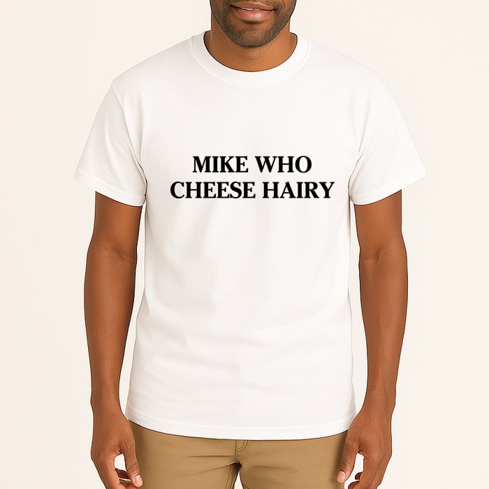 Mike Who Cheese Hairy Tall T-Shirt