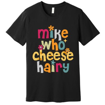 Mike Who Cheese Hairy Premium T-Shirt