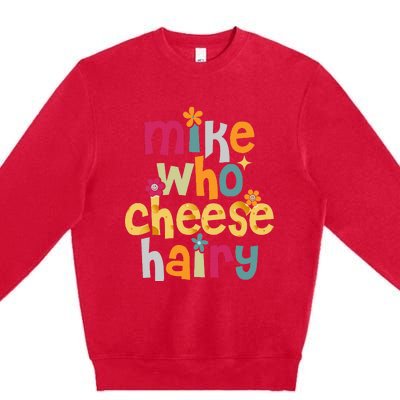 Mike Who Cheese Hairy Premium Crewneck Sweatshirt