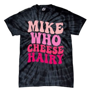 Mike Who Cheese Hairy Funny Meme Sarcastic Social Media Joke Tie-Dye T-Shirt