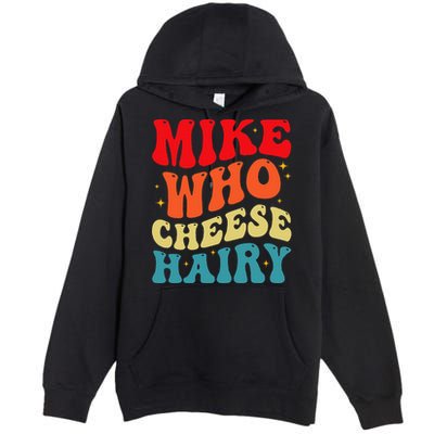 Mike Who Cheese Hairy Funny Adult Humor Meme Social Media  Premium Pullover Hoodie