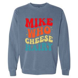 Mike Who Cheese Hairy Funny Adult Humor Meme Social Media  Garment-Dyed Sweatshirt