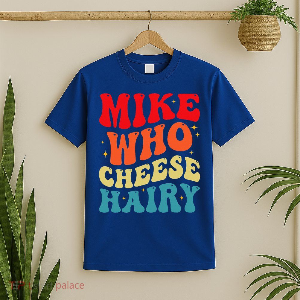 Mike Who Cheese Hairy Funny Adult Humor Meme Social Media  T-Shirt