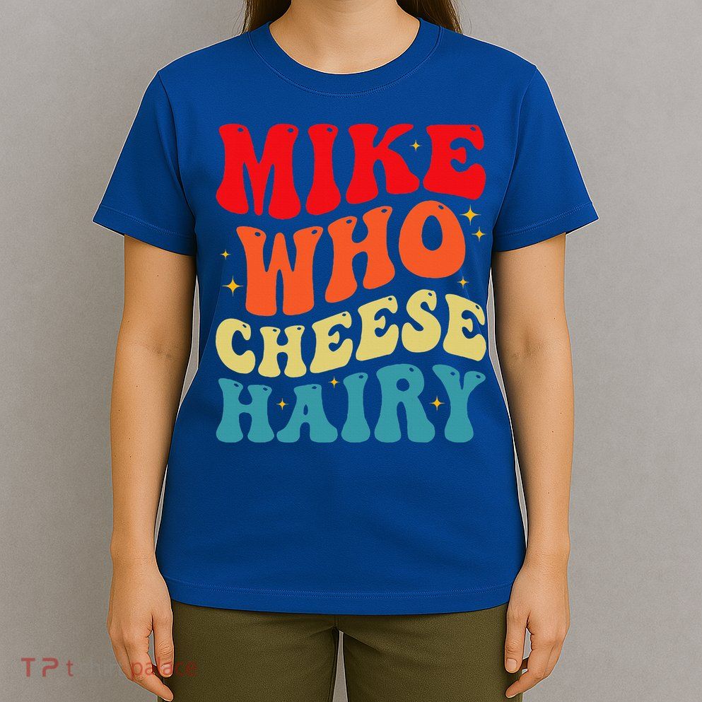 Mike Who Cheese Hairy Funny Adult Humor Meme Social Media  T-Shirt