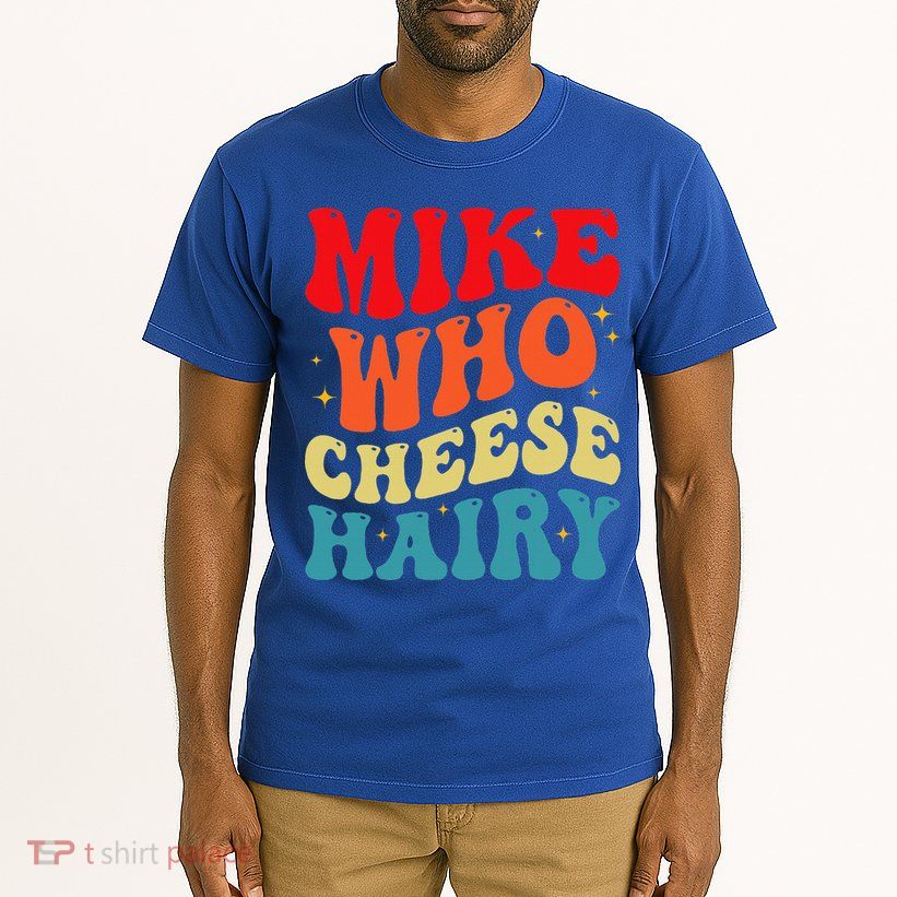 Mike Who Cheese Hairy Funny Adult Humor Meme Social Media  Tall T-Shirt