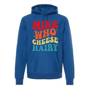 Mike Who Cheese Hairy Funny Adult Humor Meme Social Media  Premium Hoodie