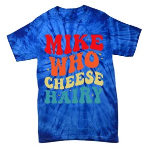 Mike Who Cheese Hairy Funny Adult Humor Meme Social Media  Tie-Dye T-Shirt