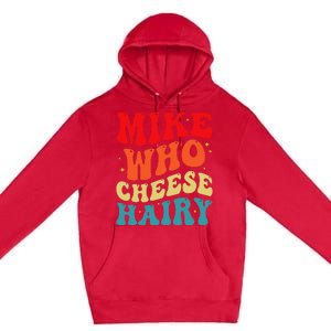 Mike Who Cheese Hairy Funny Adult Humor Meme Social Media  Premium Pullover Hoodie