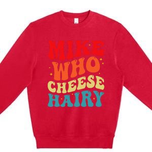 Mike Who Cheese Hairy Funny Adult Humor Meme Social Media  Premium Crewneck Sweatshirt