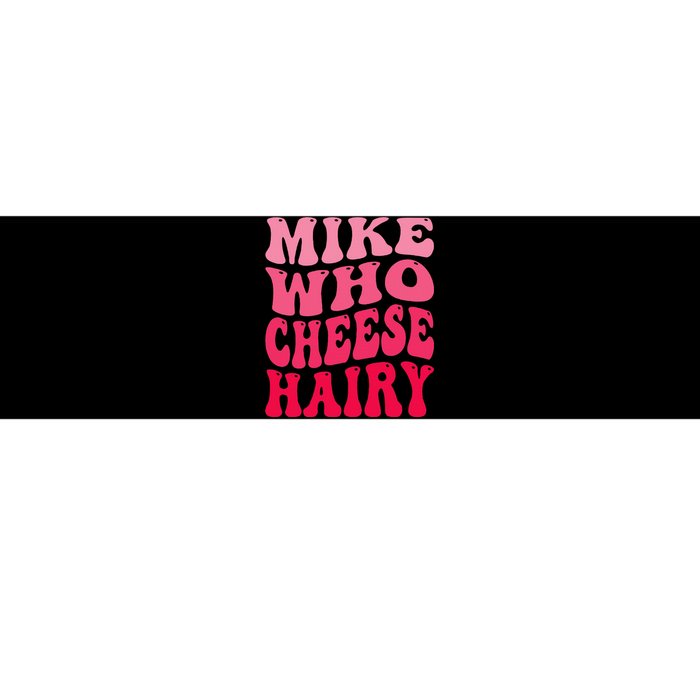 Mike Who Cheese Hairy Funny Joke Sarcastic Groovy Bumper Sticker