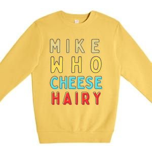 Mike Who Cheese Hairy Funny Humor Embarrassing Premium Crewneck Sweatshirt