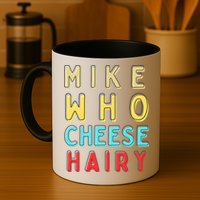 Mike Who Cheese Hairy Funny Humor Embarrassing Mug