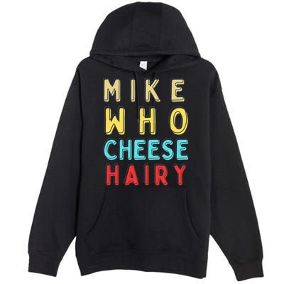 Mike Who Cheese Hairy Funny Humor Embarrassing Premium Pullover Hoodie