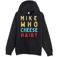 Mike Who Cheese Hairy Funny Humor Embarrassing Premium Pullover Hoodie