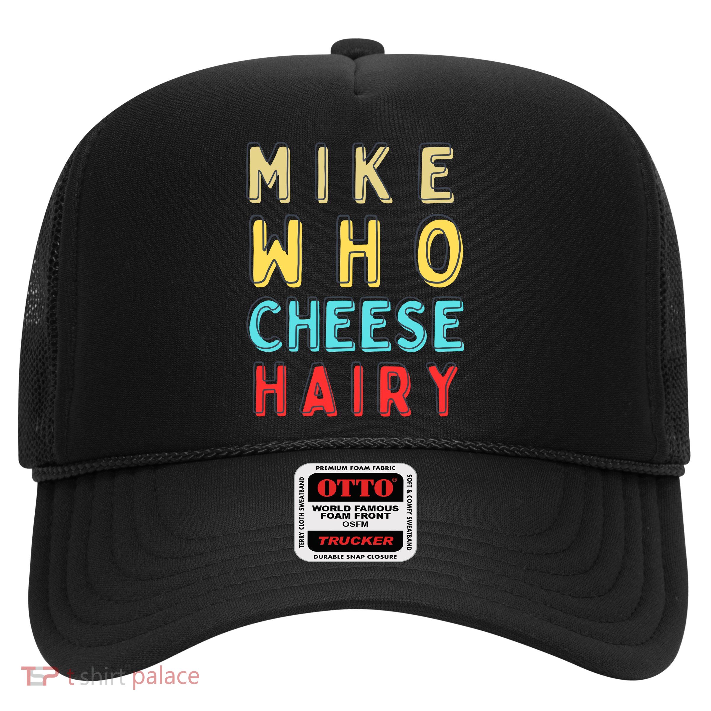 Mike Who Cheese Hairy Funny Humor Embarrassing Trucker Hat
