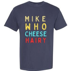 Mike Who Cheese Hairy Funny Humor Embarrassing Garment-Dyed Heavyweight T-Shirt