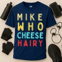 Mike Who Cheese Hairy Funny Humor Embarrassing Performance Shirt