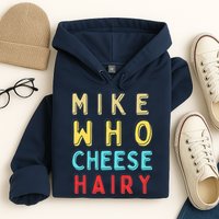 Mike Who Cheese Hairy Funny Humor Embarrassing Hoodie