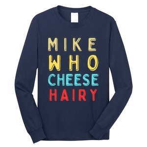 Mike Who Cheese Hairy Funny Humor Embarrassing Long Sleeve Shirt