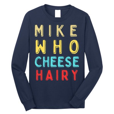 Mike Who Cheese Hairy Funny Humor Embarrassing Long Sleeve Shirt