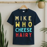 Mike Who Cheese Hairy Funny Humor Embarrassing T-Shirt