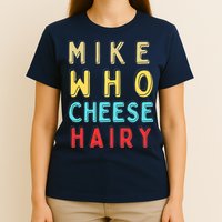 Mike Who Cheese Hairy Funny Humor Embarrassing T-Shirt