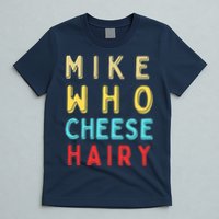 Mike Who Cheese Hairy Funny Humor Embarrassing T-Shirt