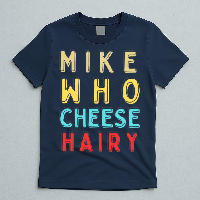 Mike Who Cheese Hairy Funny Humor Embarrassing T-Shirt