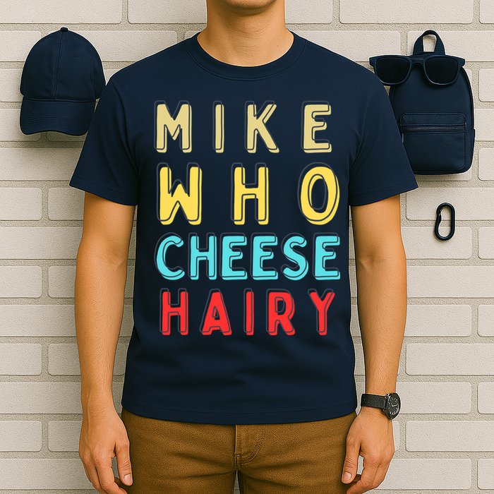Mike Who Cheese Hairy Funny Humor Embarrassing T-Shirt