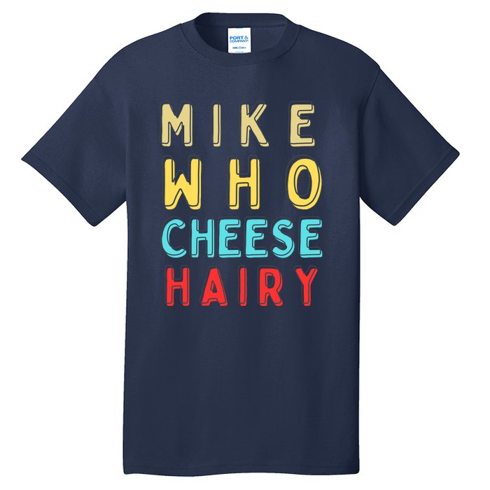 Mike Who Cheese Hairy Funny Humor Embarrassing Tall T-Shirt