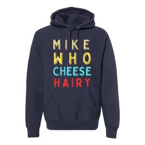 Mike Who Cheese Hairy Funny Humor Embarrassing Premium Hoodie