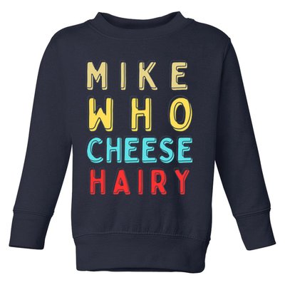 Mike Who Cheese Hairy Funny Humor Embarrassing Toddler Sweatshirt