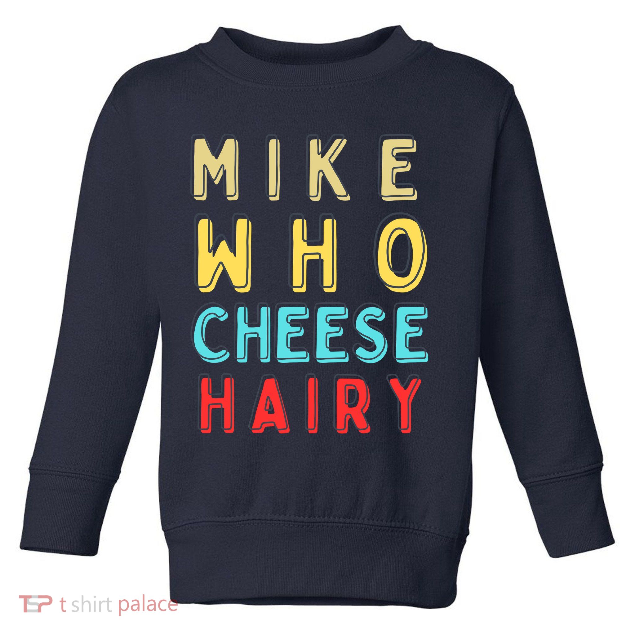 Mike Who Cheese Hairy Funny Humor Embarrassing Toddler Sweatshirt